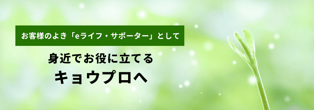 お客様のよき「eライフ・サポーター」として身近でお役に立てるキョウプロへ